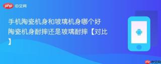 手机陶瓷机身和玻璃机身哪个好 陶瓷机身耐摔还是玻璃耐摔【对比】