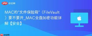 MAC的“文件保险箱”（FileVault）要不要开_MAC全盘加密功能详解【安全】