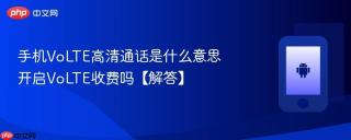 手机VoLTE高清通话是什么意思 开启VoLTE收费吗【解答】