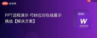 ppt远程演示 巧妙应对在线展示挑战【解决方案】