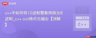 c++中如何将10进制整数转换为8进制_c++ oct格式化输出【详解】