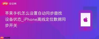 苹果手机怎么设置自动同步查找设备状态_iPhone离线定位数据同步开关