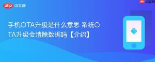 手机OTA升级是什么意思 系统OTA升级会清除数据吗【介绍】