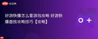 好游快爆怎么看游戏攻略 好游快爆查找攻略技巧【攻略】