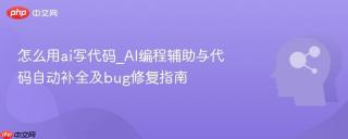 怎么用ai写代码_AI编程辅助与代码自动补全及bug修复指南