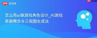 怎么用ai做游戏角色设计_AI游戏原画概念与三视图生成法