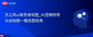 怎么用ai做思维导图_AI逻辑梳理与结构图一键成图指南