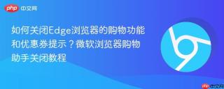 如何关闭edge浏览器的购物功能和优惠券提示？微软浏览器购物助手关闭教程