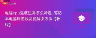 电脑cpu温度过高怎么降温_笔记本电脑玩游戏发烫解决方法【教程】