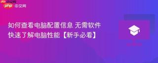 如何查看电脑配置信息 无需软件快速了解电脑性能【新手必看】