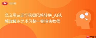 怎么用ai进行视频风格转换_AI视频滤镜与艺术风格一键渲染教程