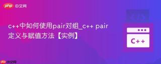 c++中如何使用pair对组_c++ pair定义与赋值方法【实例】