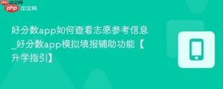 好分数app如何查看志愿参考信息_好分数app模拟填报辅助功能【升学指引】