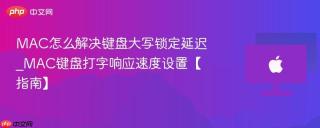 MAC怎么解决键盘大写锁定延迟_MAC键盘打字响应速度设置【指南】