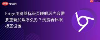 Edge浏览器标签页睡眠后内容需要重新加载怎么办？浏览器休眠标签设置