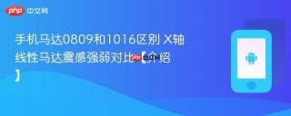 手机马达0809和1016区别 x轴线性马达震感强弱对比【介绍】
