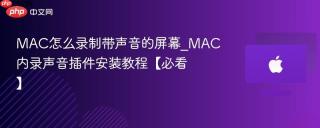 mac怎么录制带声音的屏幕_mac内录声音插件安装教程【必看】