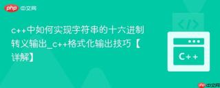 c++中如何实现字符串的十六进制转义输出_c++格式化输出技巧【详解】