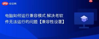 电脑如何运行兼容模式 解决老软件无法运行的问题【兼容性设置】