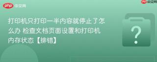 打印机只打印一半内容就停止了怎么办 检查文档页面设置和打印机内存状态【排错】