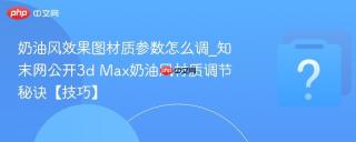 奶油风效果图材质参数怎么调_知末网公开3d Max奶油风材质调节秘诀【技巧】
