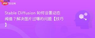 stable diffusion 如何设置动态阈值?解决图片过曝的问题【技巧】