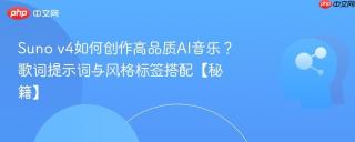 suno v4如何创作高品质ai音乐?歌词提示词与风格标签搭配【秘籍】