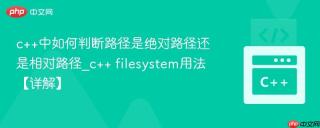 c++中如何判断路径是绝对路径还是相对路径_c++ filesystem用法【详解】