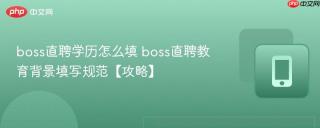 boss直聘学历怎么填 boss直聘教育背景填写规范【攻略】
