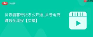 抖音橱窗带货怎么开通_抖音电商赚钱全流程【实操】