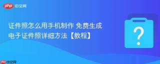 证件照怎么用手机制作 免费生成电子证件照详细方法【教程】