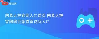 网易大神官网入口首页 网易大神官网网页版首页访问入口