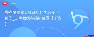 夸克浏览器云收藏功能怎么找不到了_云端数据存储新位置【干货】