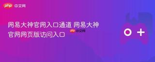 网易大神官网入口通道 网易大神官网网页版访问入口