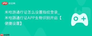 米哈游通行证怎么设置指纹登录_米哈游通行证APP生物识别开启【便捷设置】