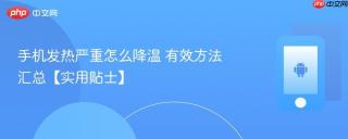 手机发热严重怎么降温 有效方法汇总【实用贴士】