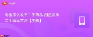 闲鱼怎么发布二手商品 闲鱼发布二手商品方法【步骤】