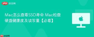Mac怎么查看SSD寿命 Mac检查硬盘健康度及读写量【必看】