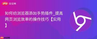 如何给浏览器添加手势插件_提高网页浏览效率的操作技巧【实用】