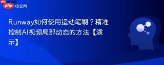 Runway如何使用运动笔刷？精准控制AI视频局部动态的方法【演示】