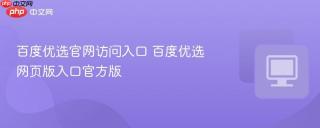 百度优选官网访问入口 百度优选网页版入口官方版