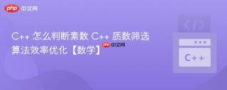 C++ 怎么判断素数 C++ 质数筛选算法效率优化【数学】