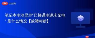笔记本电池显示“已接通电源未充电” 是什么情况【故障判断】