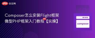 Composer怎么安装Flight框架 微型PHP框架入门教程【实操】