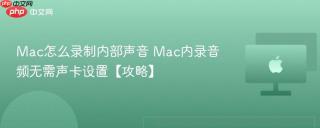 Mac怎么录制内部声音 Mac内录音频无需声卡设置【攻略】