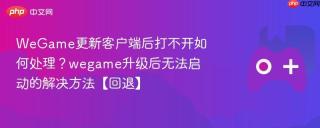 WeGame更新客户端后打不开如何处理？wegame升级后无法启动的解决方法【回退】
