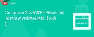 Composer怎么安装PHPMailer库 邮件发送功能集成教程【实操】