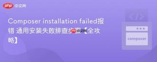 Composer installation failed报错 通用安装失败排查步骤【全攻略】