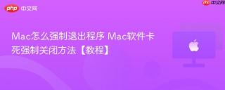Mac怎么强制退出程序 Mac软件卡死强制关闭方法【教程】