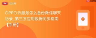 OPPO云服务怎么备份微信聊天记录_第三方应用数据同步指南【手册】